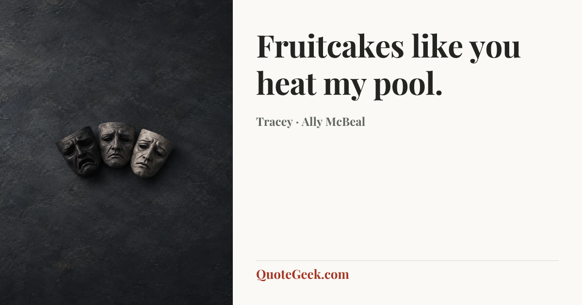 “Fruitcakes like you heat my pool.” — Tracey · Ally McBeal. Illustrated QuoteGeek card.