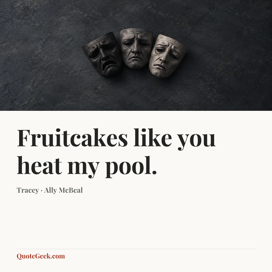 “Fruitcakes like you heat my pool.” — Tracey · Ally McBeal. Illustrated QuoteGeek card.
