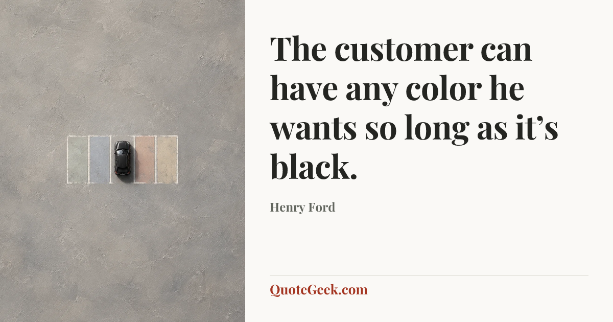 “The customer can have any color he wants so long as it’s black.” — Henry Ford. Illustrated QuoteGeek card.