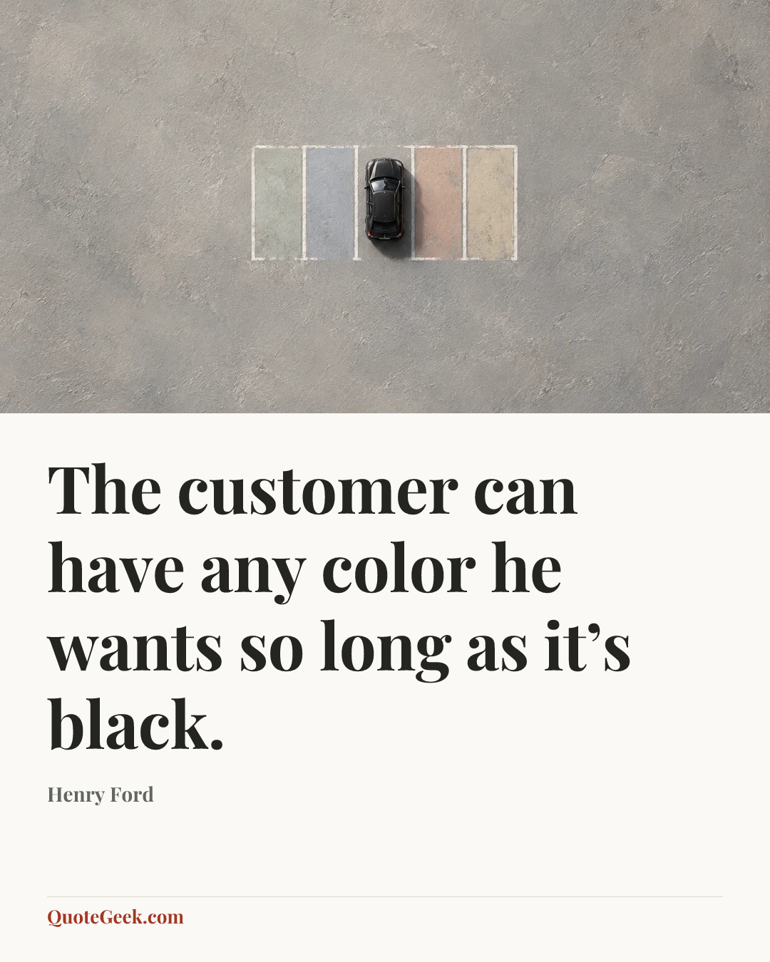 “The customer can have any color he wants so long as it’s black.” — Henry Ford. Illustrated QuoteGeek card.