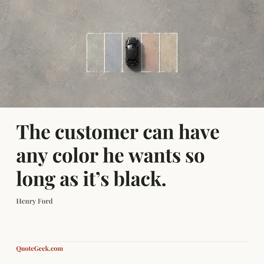 “The customer can have any color he wants so long as it’s black.” — Henry Ford. Illustrated QuoteGeek card.