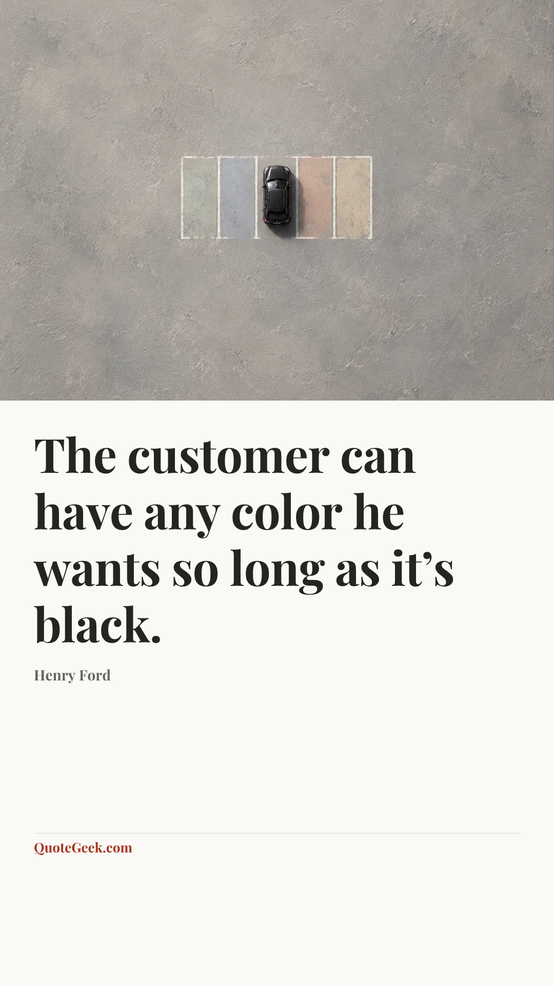 “The customer can have any color he wants so long as it’s black.” — Henry Ford. Illustrated QuoteGeek card.