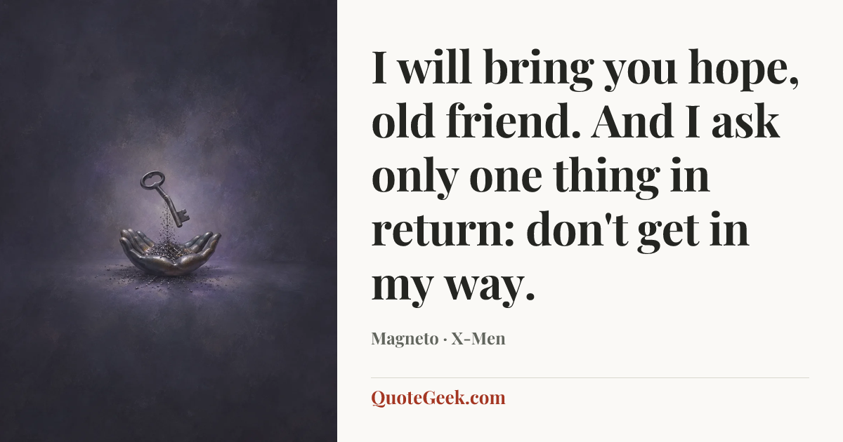 “I will bring you hope, old friend. And I ask only one thing in return: don't get in my way.” — Magneto · X-Men. Illustrated QuoteGeek card.