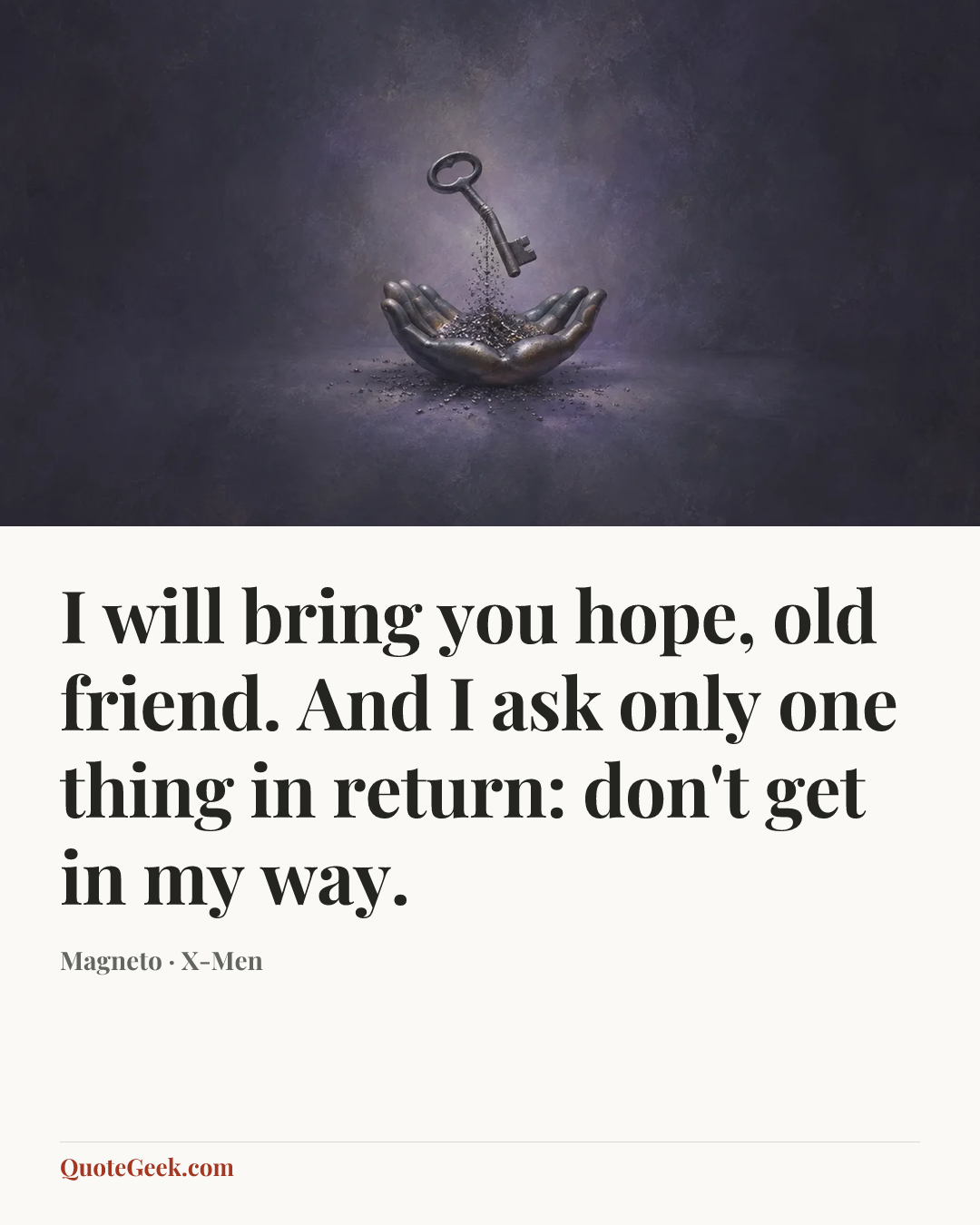 “I will bring you hope, old friend. And I ask only one thing in return: don't get in my way.” — Magneto · X-Men. Illustrated QuoteGeek card.
