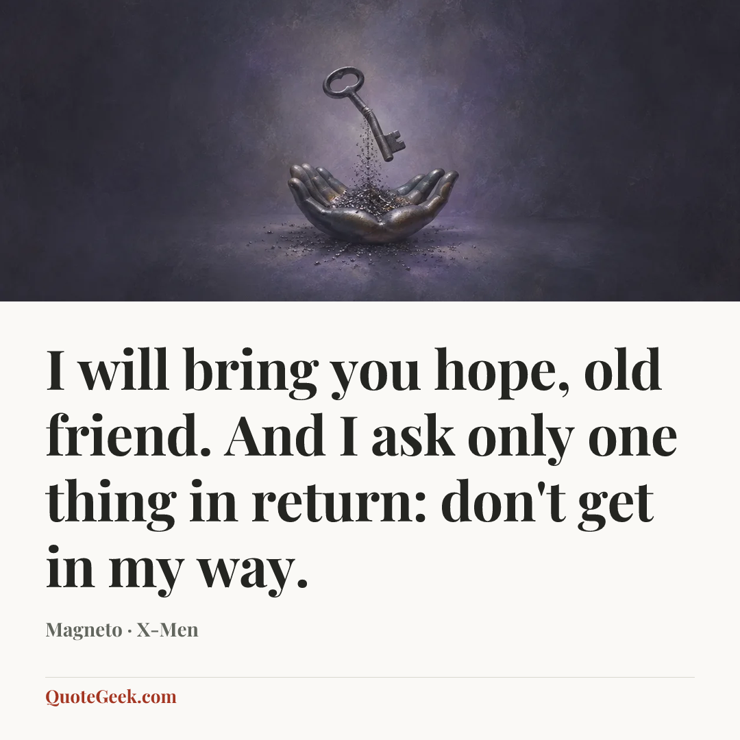“I will bring you hope, old friend. And I ask only one thing in return: don't get in my way.” — Magneto · X-Men. Illustrated QuoteGeek card.
