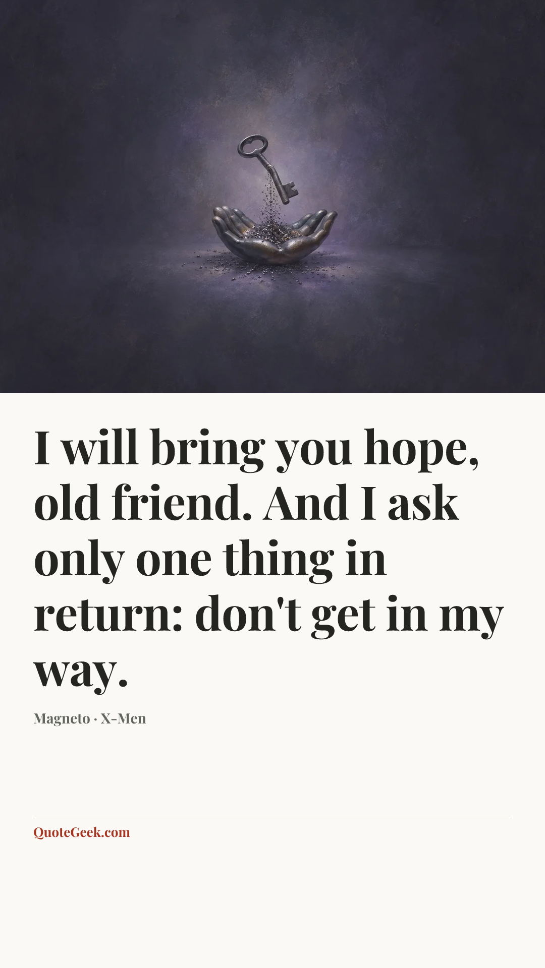 “I will bring you hope, old friend. And I ask only one thing in return: don't get in my way.” — Magneto · X-Men. Illustrated QuoteGeek card.