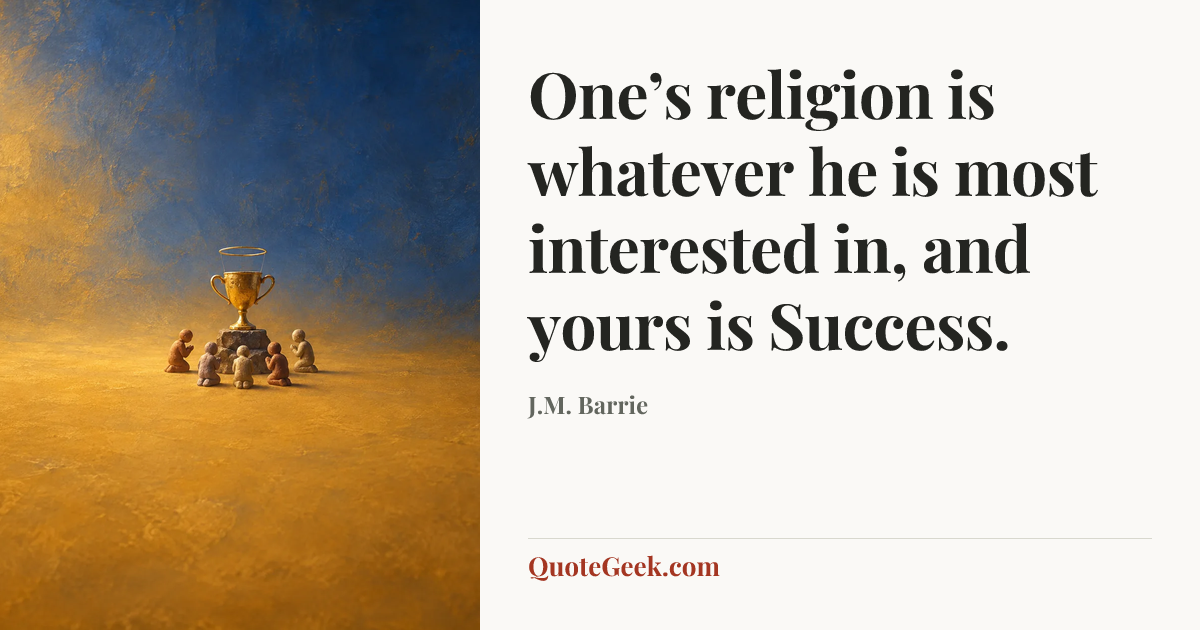 “One’s religion is whatever he is most interested in, and yours is Success.” — J.M. Barrie. Illustrated QuoteGeek card.
