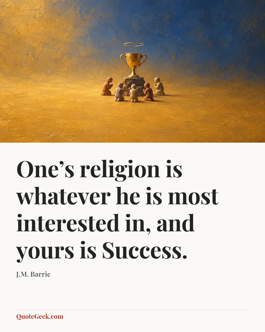 “One’s religion is whatever he is most interested in, and yours is Success.” — J.M. Barrie. Illustrated QuoteGeek card.