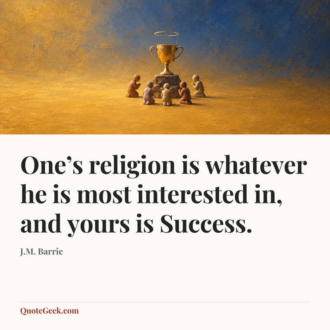 “One’s religion is whatever he is most interested in, and yours is Success.” — J.M. Barrie. Illustrated QuoteGeek card.