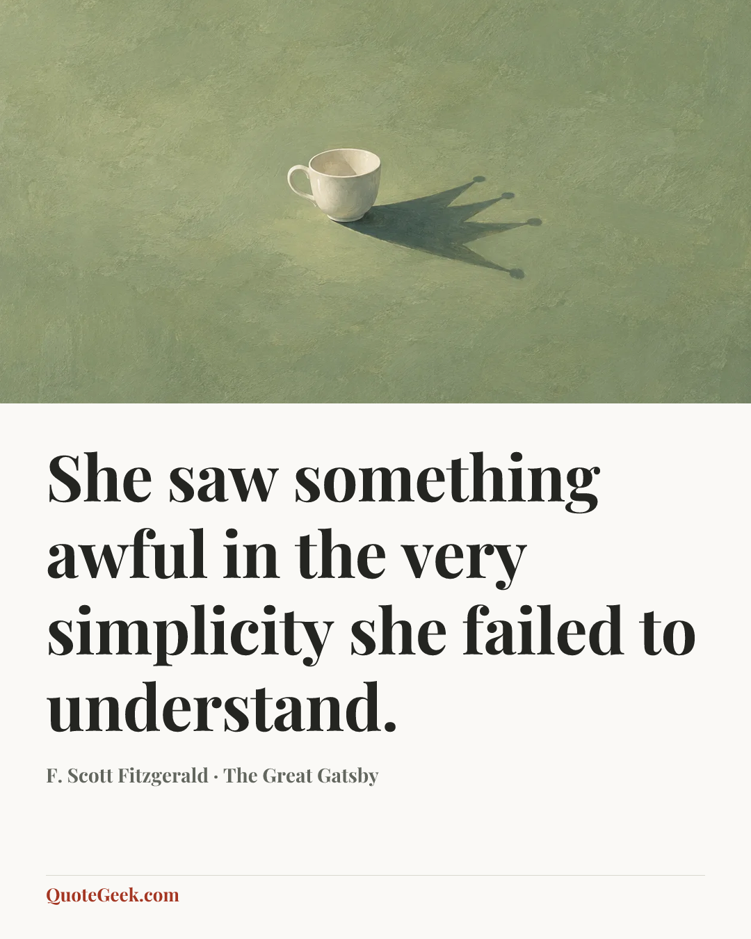 “She saw something awful in the very simplicity she failed to understand.” — F. Scott Fitzgerald · The Great Gatsby. Illustrated QuoteGeek card.