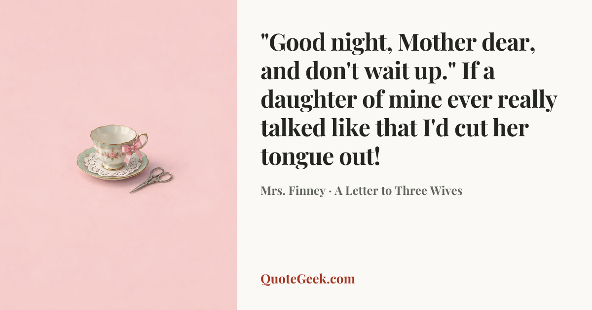“"Good night, Mother dear, and don't wait up." If a daughter of mine ever really talked like that I'd cut her tongue out!” — Mrs. Finney · A Letter to Three Wives. Illustrated QuoteGeek card.