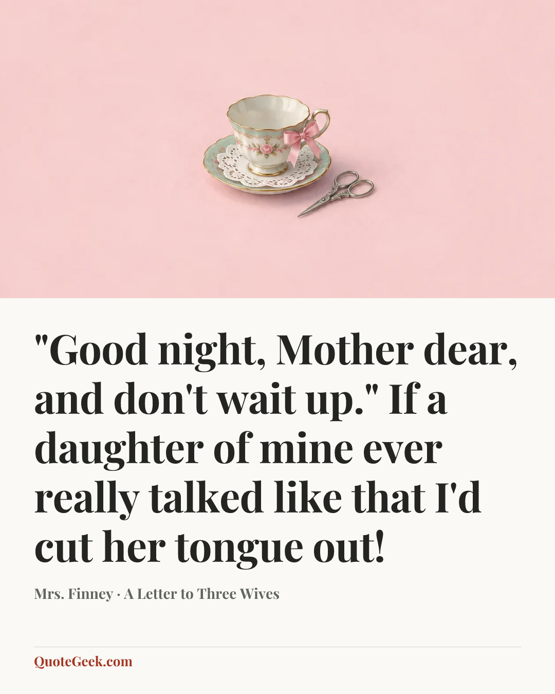 “"Good night, Mother dear, and don't wait up." If a daughter of mine ever really talked like that I'd cut her tongue out!” — Mrs. Finney · A Letter to Three Wives. Illustrated QuoteGeek card.