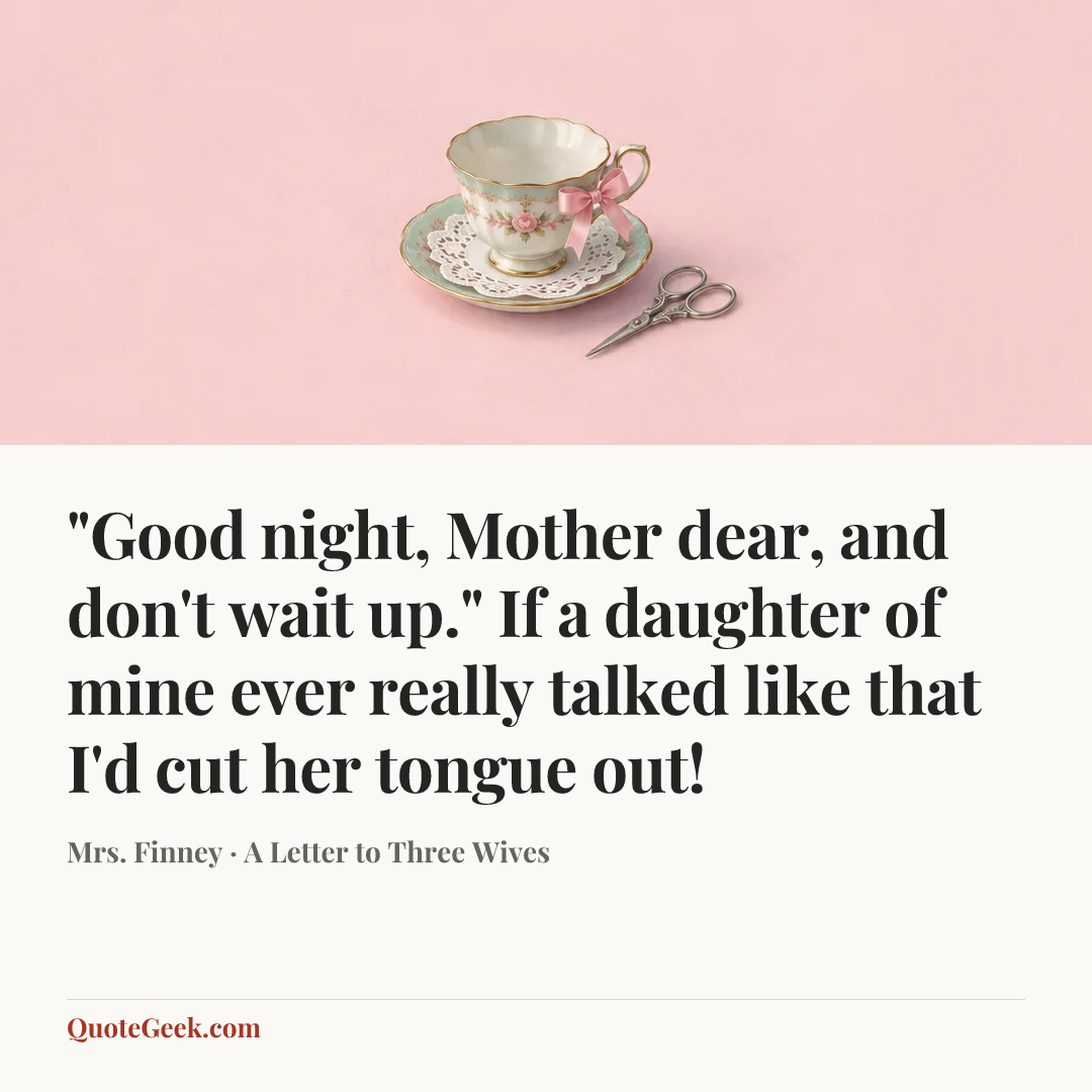 “"Good night, Mother dear, and don't wait up." If a daughter of mine ever really talked like that I'd cut her tongue out!” — Mrs. Finney · A Letter to Three Wives. Illustrated QuoteGeek card.