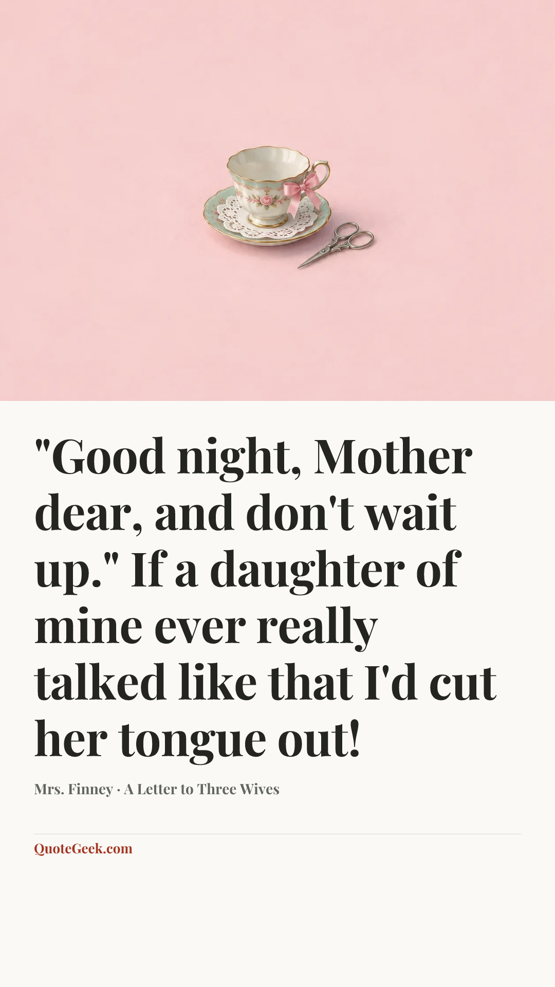 “"Good night, Mother dear, and don't wait up." If a daughter of mine ever really talked like that I'd cut her tongue out!” — Mrs. Finney · A Letter to Three Wives. Illustrated QuoteGeek card.
