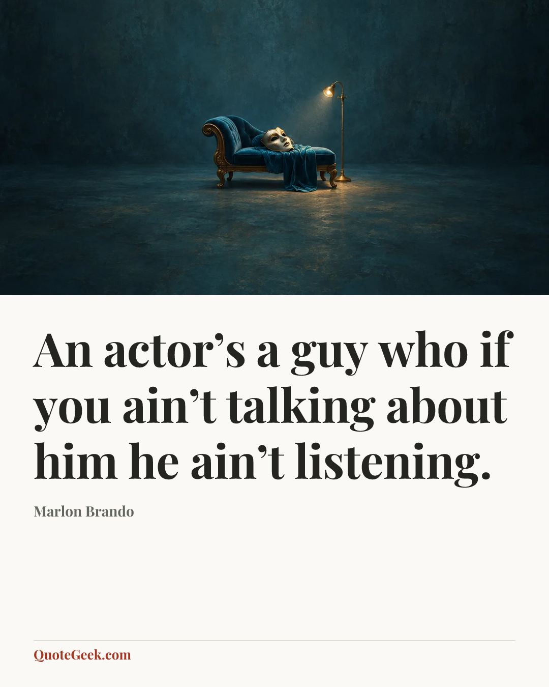 “An actor’s a guy who if you ain’t talking about him he ain’t listening.” — Marlon Brando. Illustrated QuoteGeek card.