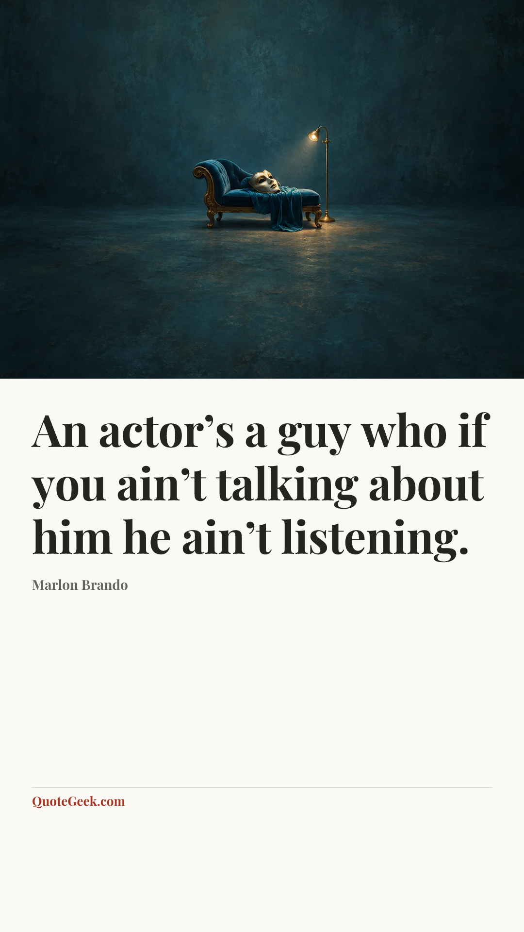 “An actor’s a guy who if you ain’t talking about him he ain’t listening.” — Marlon Brando. Illustrated QuoteGeek card.