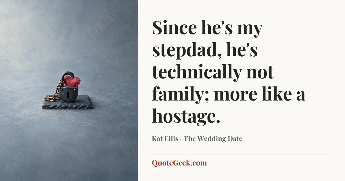 “Since he's my stepdad, he's technically not family; more like a hostage.” — Kat Ellis · The Wedding Date. Illustrated QuoteGeek card.