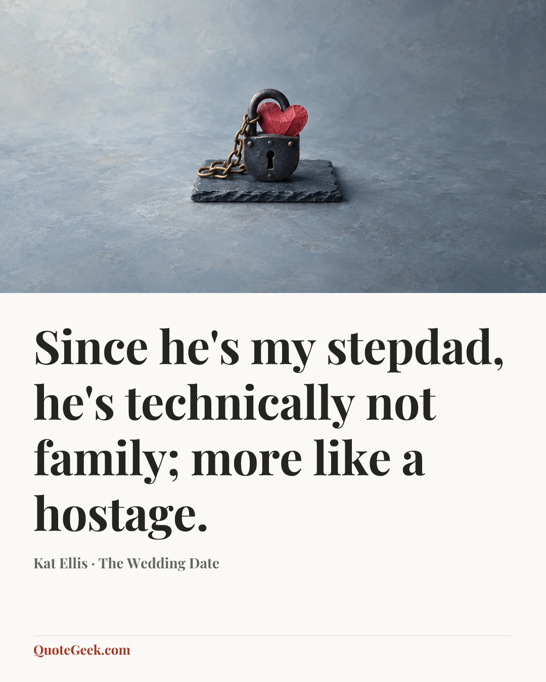 “Since he's my stepdad, he's technically not family; more like a hostage.” — Kat Ellis · The Wedding Date. Illustrated QuoteGeek card.