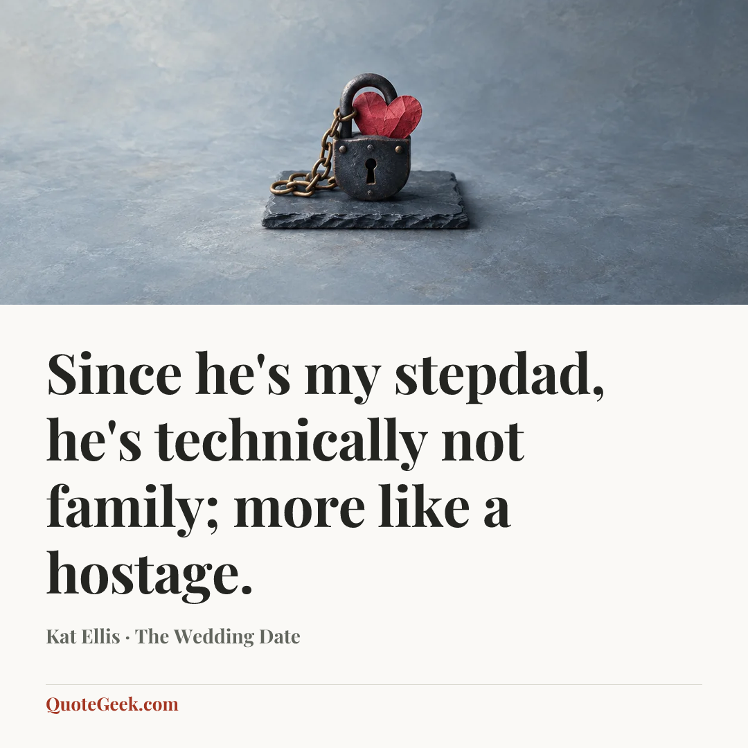 “Since he's my stepdad, he's technically not family; more like a hostage.” — Kat Ellis · The Wedding Date. Illustrated QuoteGeek card.