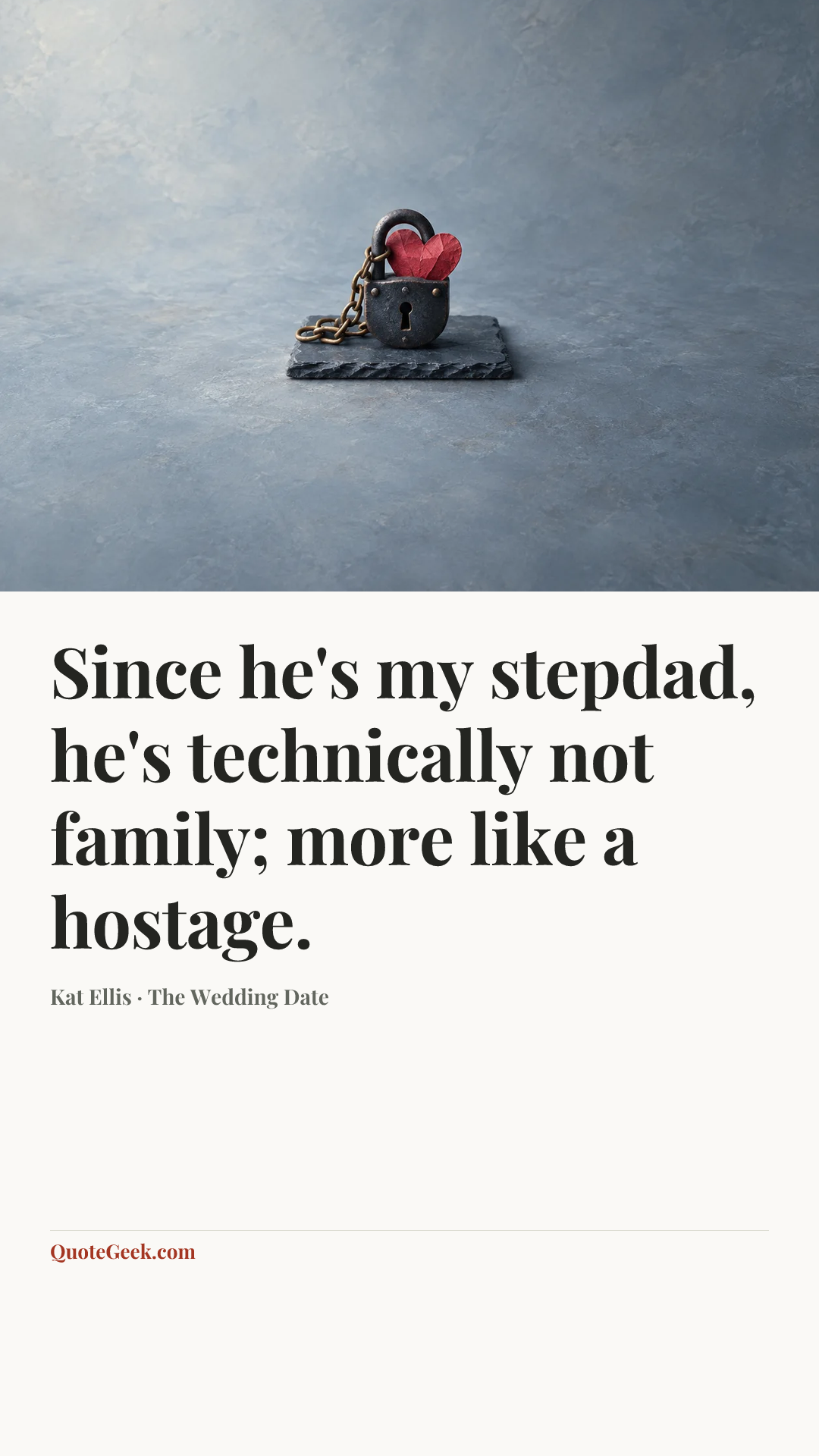 “Since he's my stepdad, he's technically not family; more like a hostage.” — Kat Ellis · The Wedding Date. Illustrated QuoteGeek card.