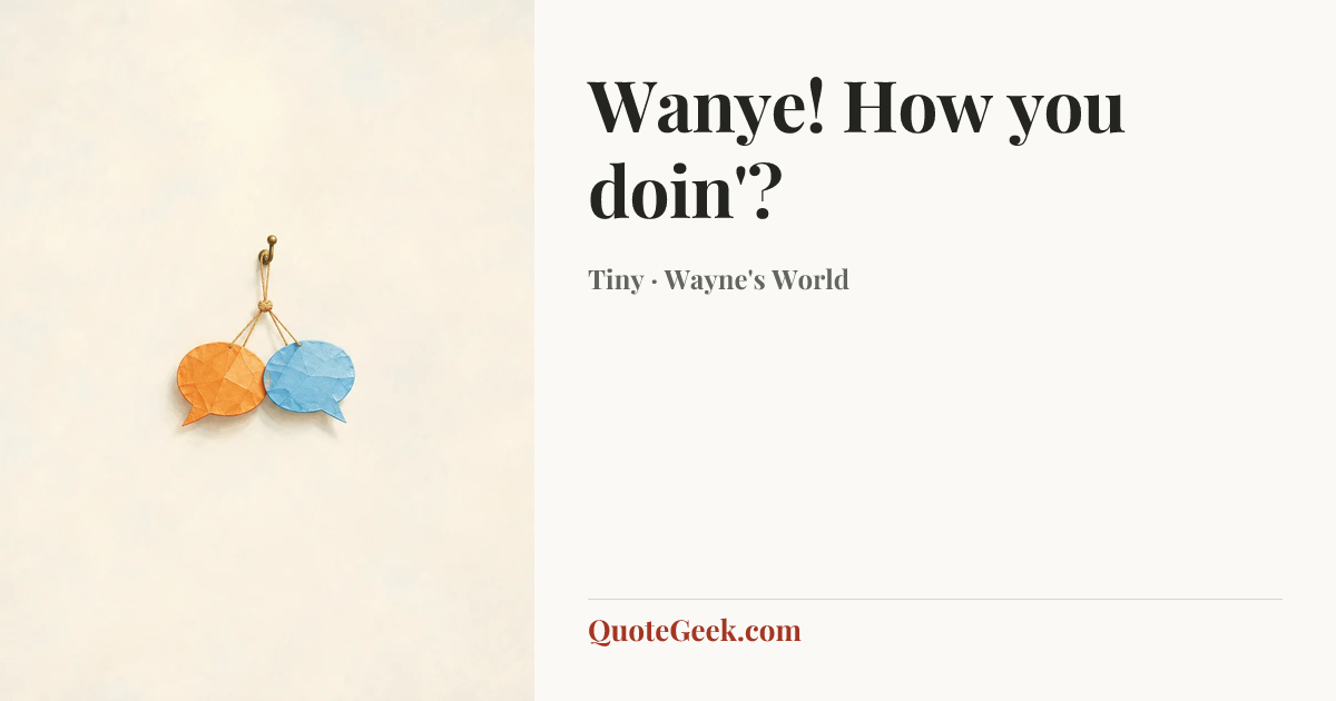 “Wanye! How you doin'?” — Tiny · Wayne's World. Illustrated QuoteGeek card.