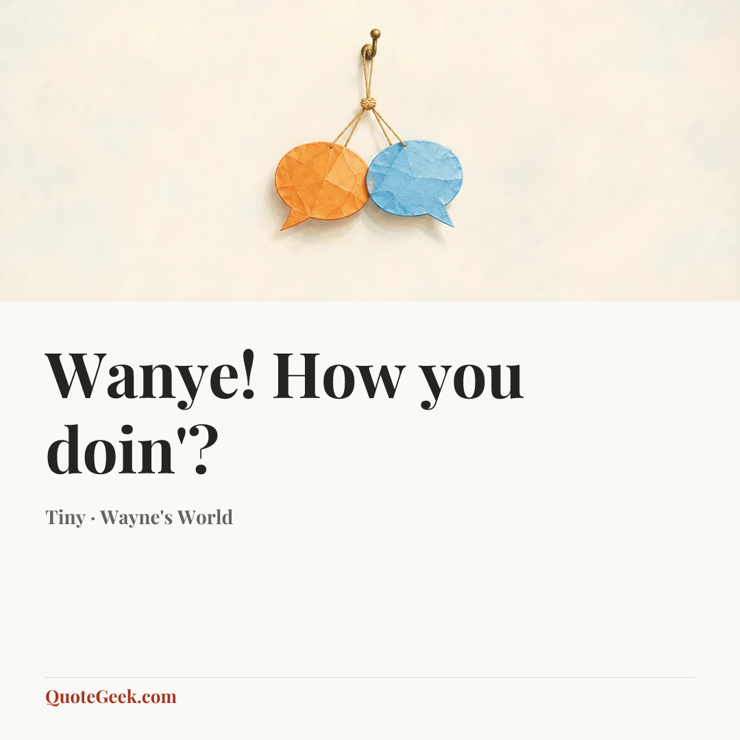 “Wanye! How you doin'?” — Tiny · Wayne's World. Illustrated QuoteGeek card.