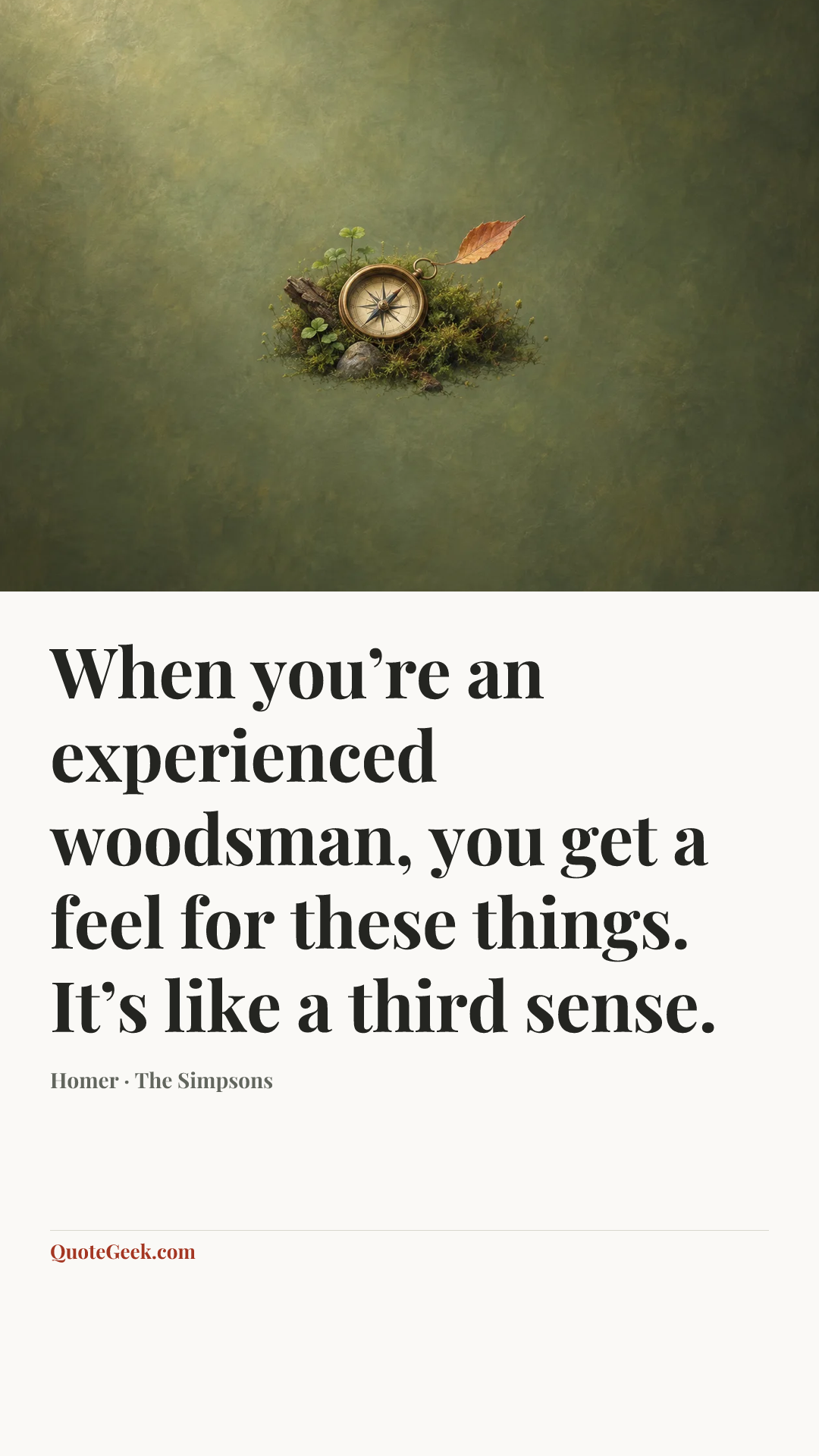 “When you’re an experienced woodsman, you get a feel for these things. It’s like a third sense.” — Homer · The Simpsons. Illustrated QuoteGeek card.