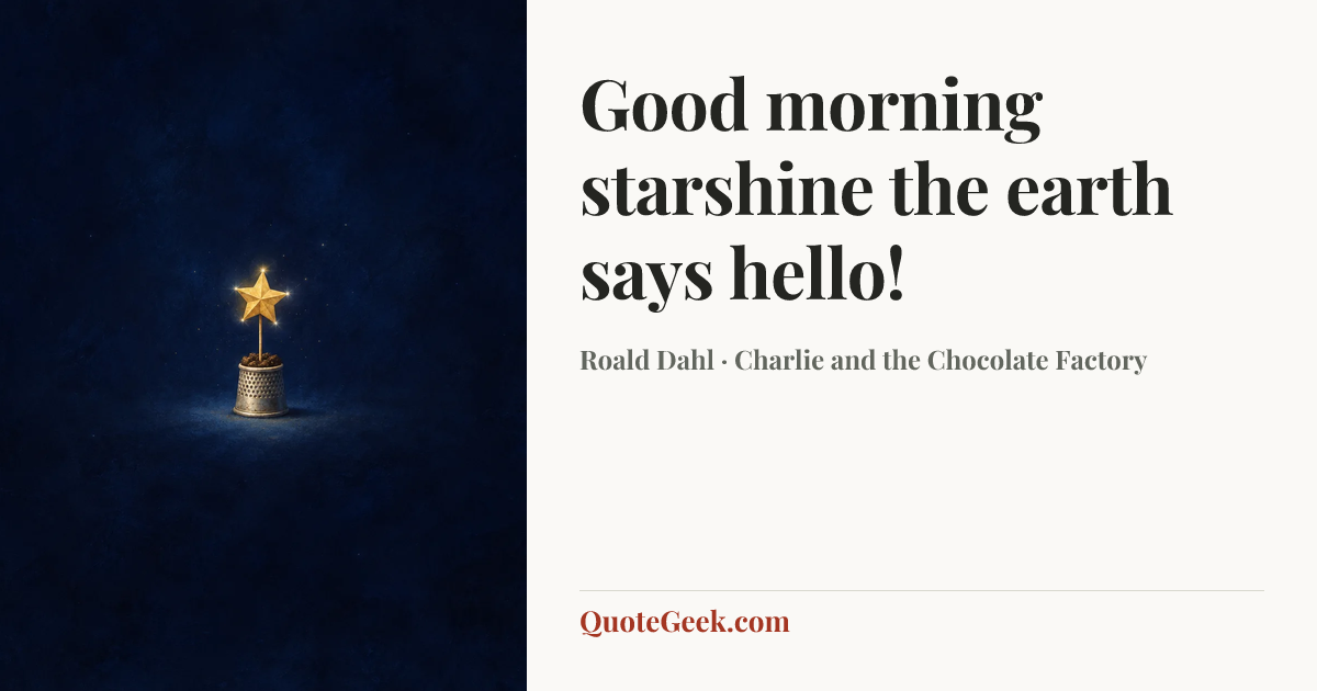 “Good morning starshine the earth says hello!” — Roald Dahl · Charlie and the Chocolate Factory. Illustrated QuoteGeek card.