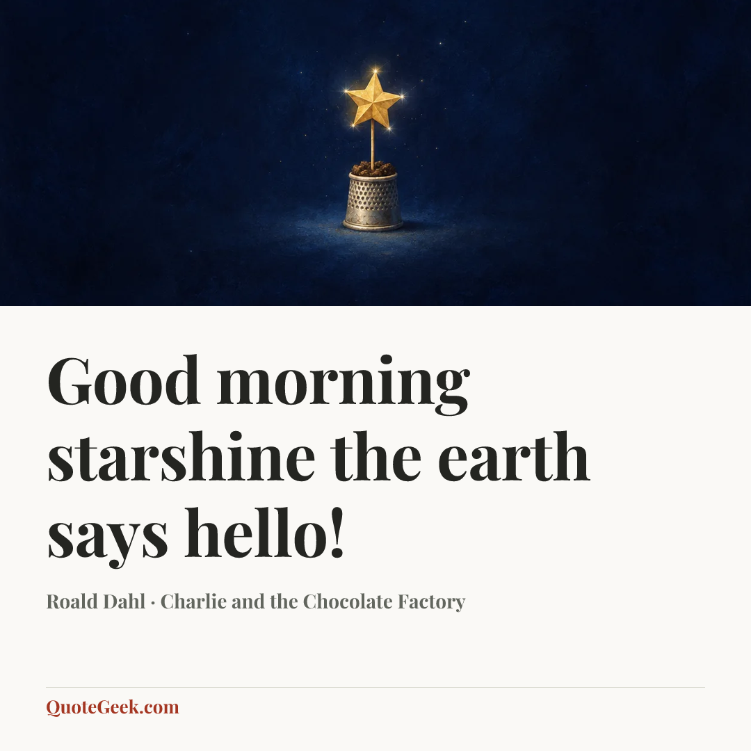 “Good morning starshine the earth says hello!” — Roald Dahl · Charlie and the Chocolate Factory. Illustrated QuoteGeek card.