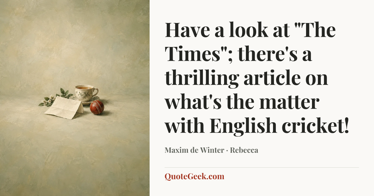 “Have a look at "The Times"; there's a thrilling article on what's the matter with English cricket!” — Maxim de Winter · Rebecca. Illustrated QuoteGeek card.
