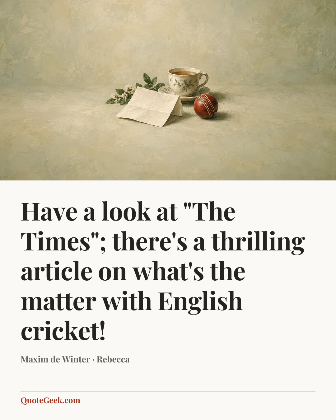“Have a look at "The Times"; there's a thrilling article on what's the matter with English cricket!” — Maxim de Winter · Rebecca. Illustrated QuoteGeek card.