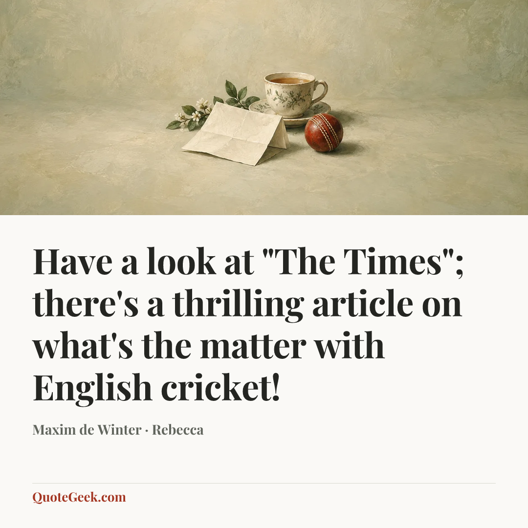 “Have a look at "The Times"; there's a thrilling article on what's the matter with English cricket!” — Maxim de Winter · Rebecca. Illustrated QuoteGeek card.