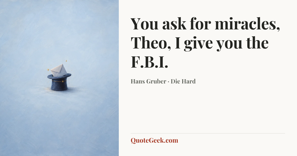 “You ask for miracles, Theo, I give you the F.B.I.” — Hans Gruber · Die Hard. Illustrated QuoteGeek card.