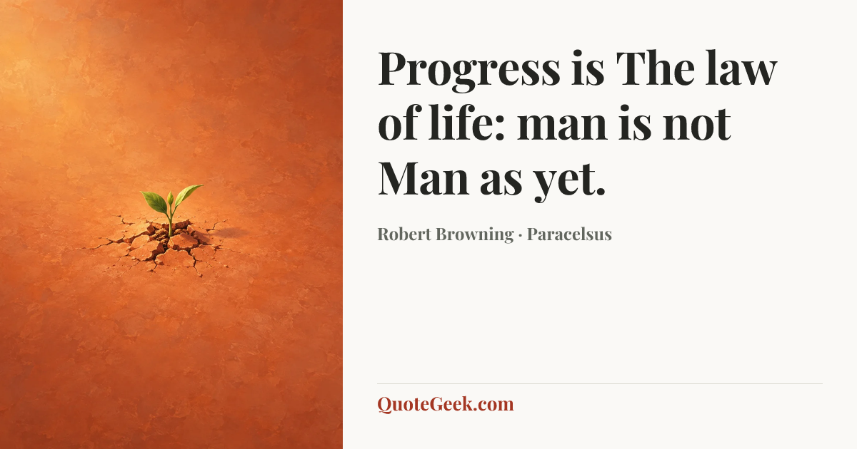 “Progress is
The law of life: man is not Man as yet.” — Robert Browning · Paracelsus. Illustrated QuoteGeek card.