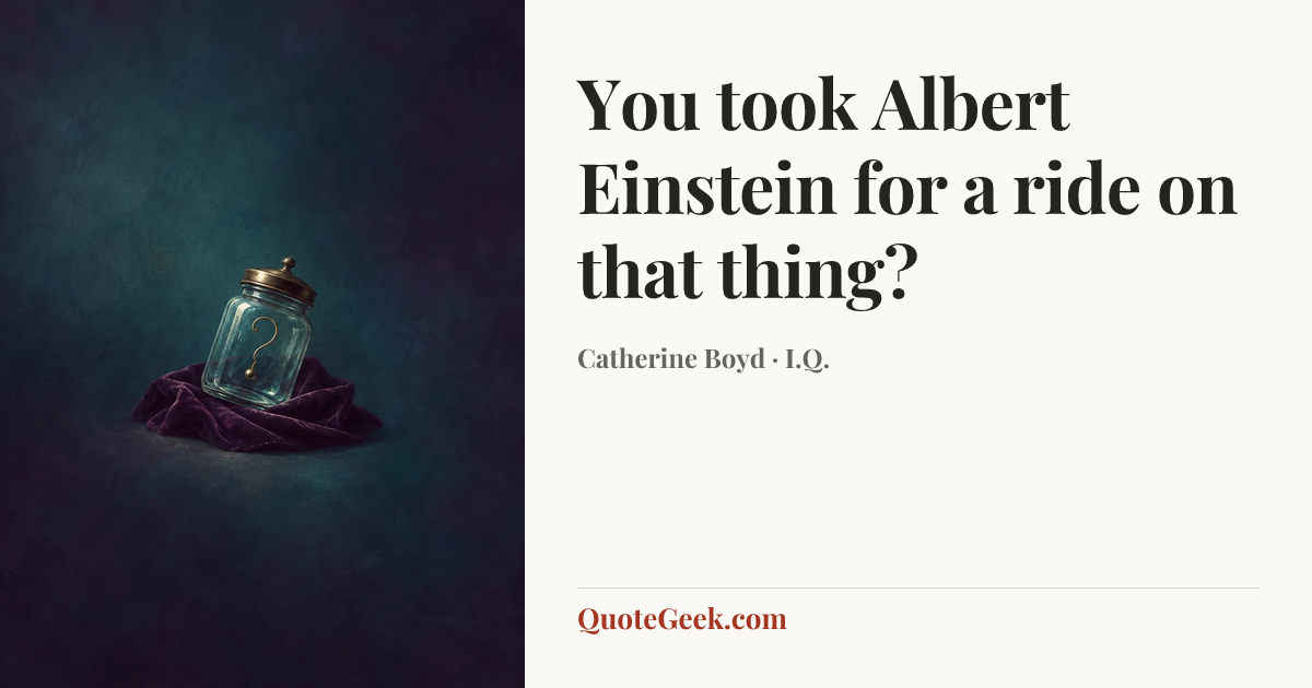 “You took Albert Einstein for a ride on that thing?” — Catherine Boyd · I.Q.. Illustrated QuoteGeek card.