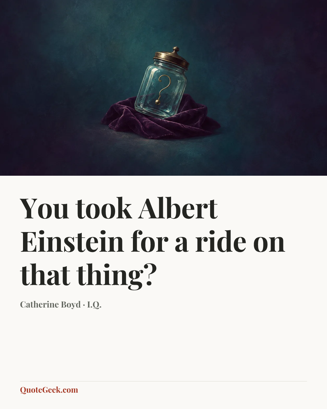 “You took Albert Einstein for a ride on that thing?” — Catherine Boyd · I.Q.. Illustrated QuoteGeek card.