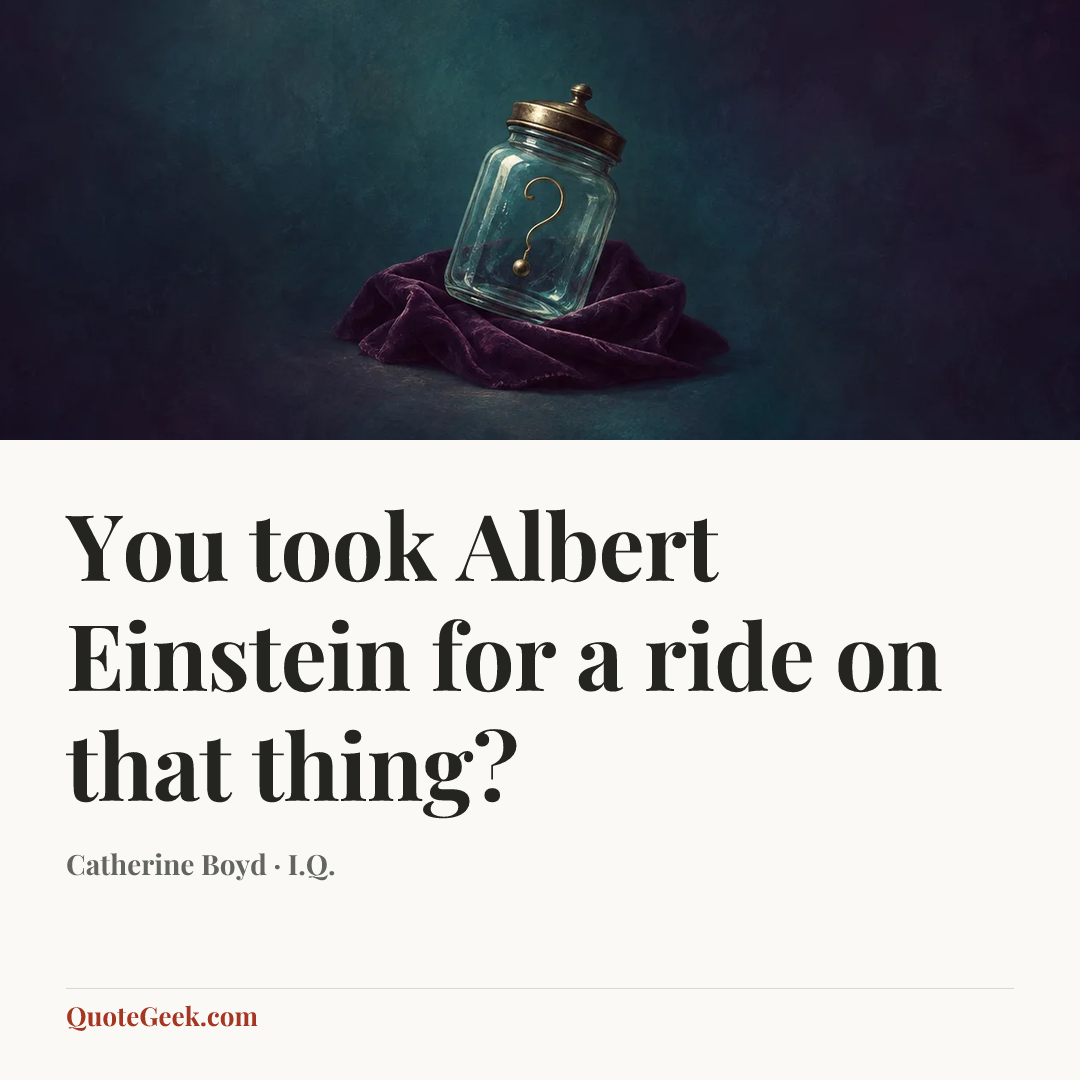 “You took Albert Einstein for a ride on that thing?” — Catherine Boyd · I.Q.. Illustrated QuoteGeek card.