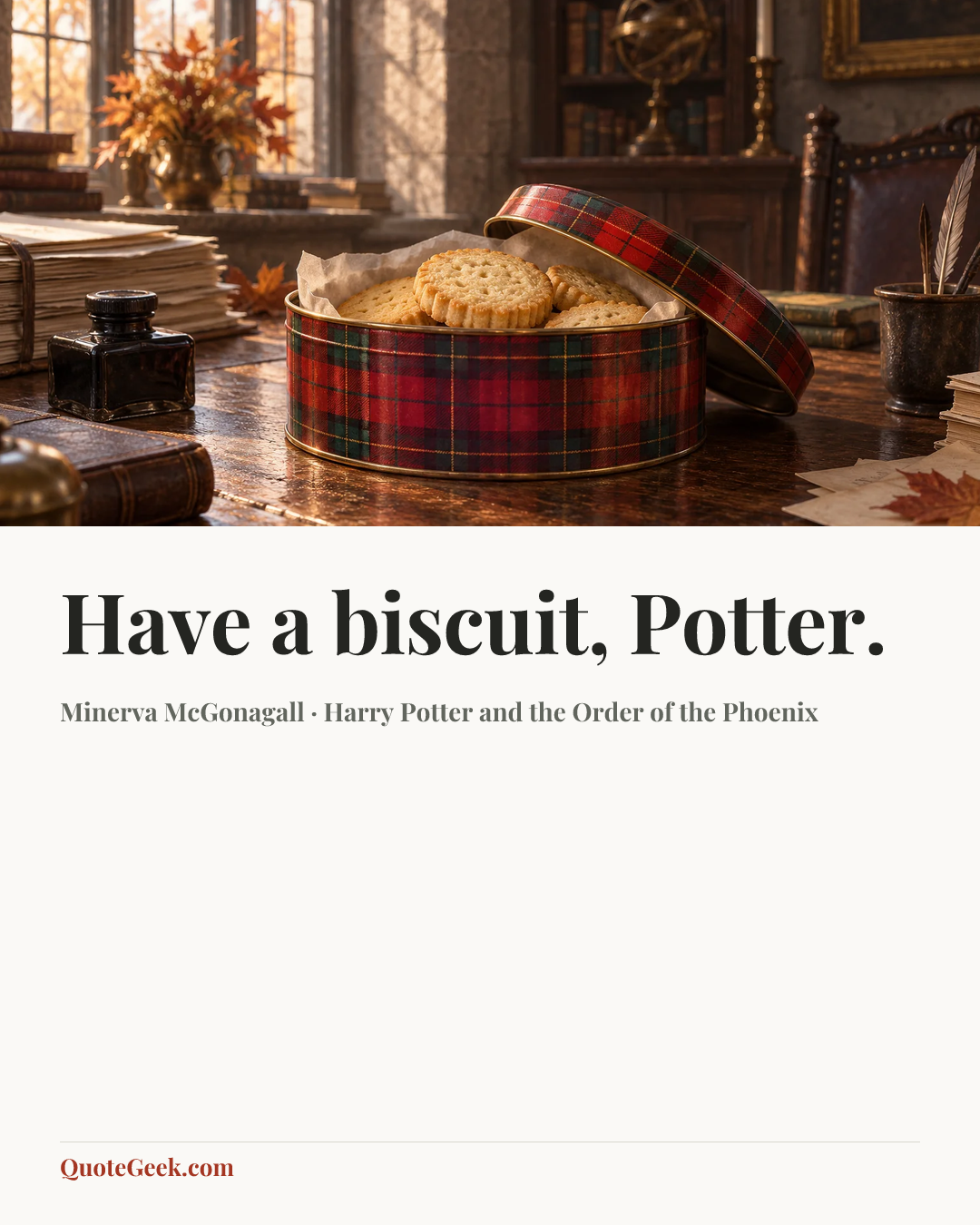 “Have a biscuit, Potter.” — Minerva McGonagall · Harry Potter and the Order of the Phoenix. Illustrated QuoteGeek card.