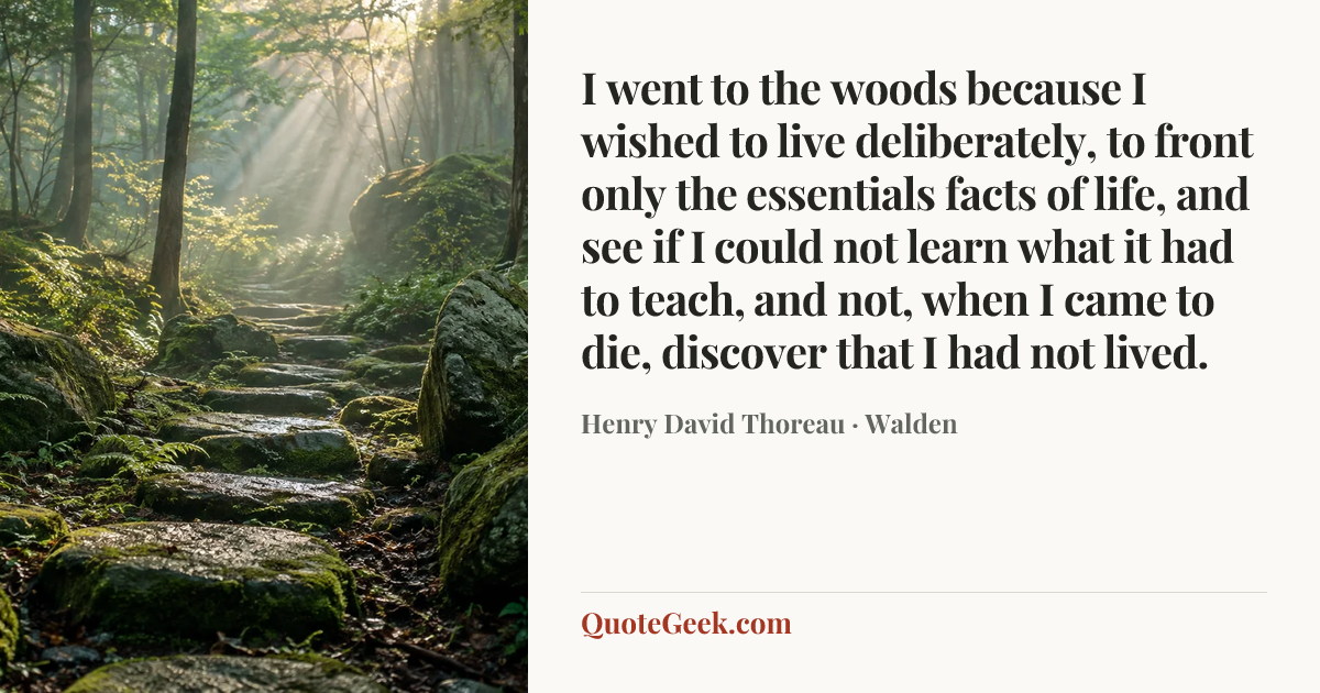 “I went to the woods because I wished to live deliberately, to front only the essentials facts of life, and see if I could not learn what it had to teach, and not, when I came to die, discover that I had not lived.” — Henry David Thoreau · Walden. Illustrated QuoteGeek card.