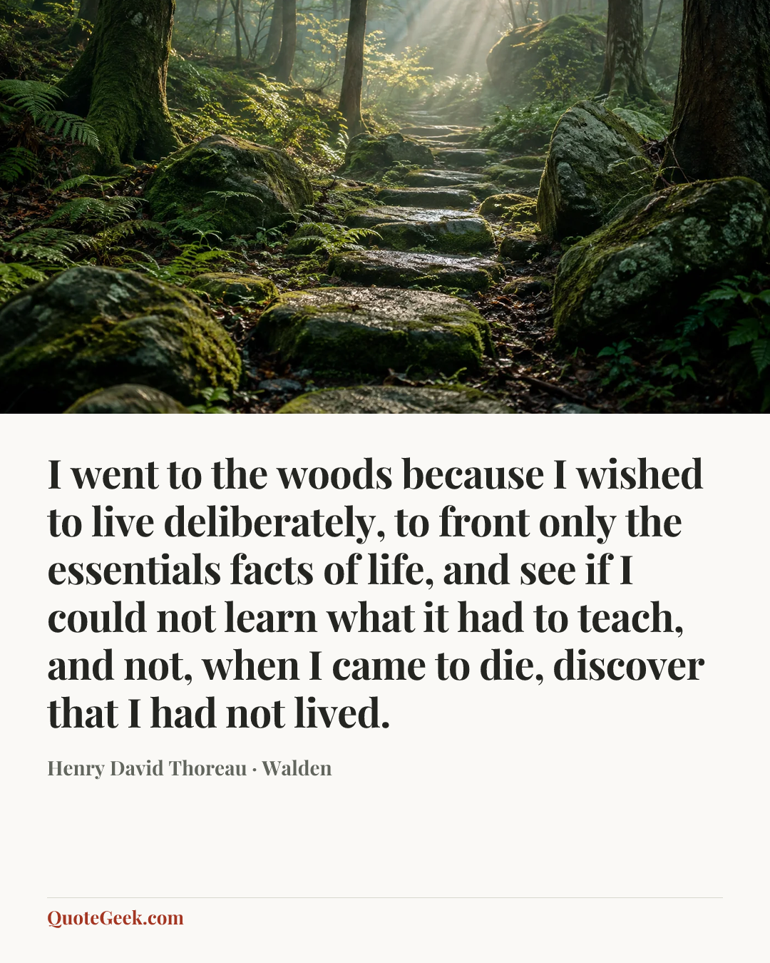 “I went to the woods because I wished to live deliberately, to front only the essentials facts of life, and see if I could not learn what it had to teach, and not, when I came to die, discover that I had not lived.” — Henry David Thoreau · Walden. Illustrated QuoteGeek card.