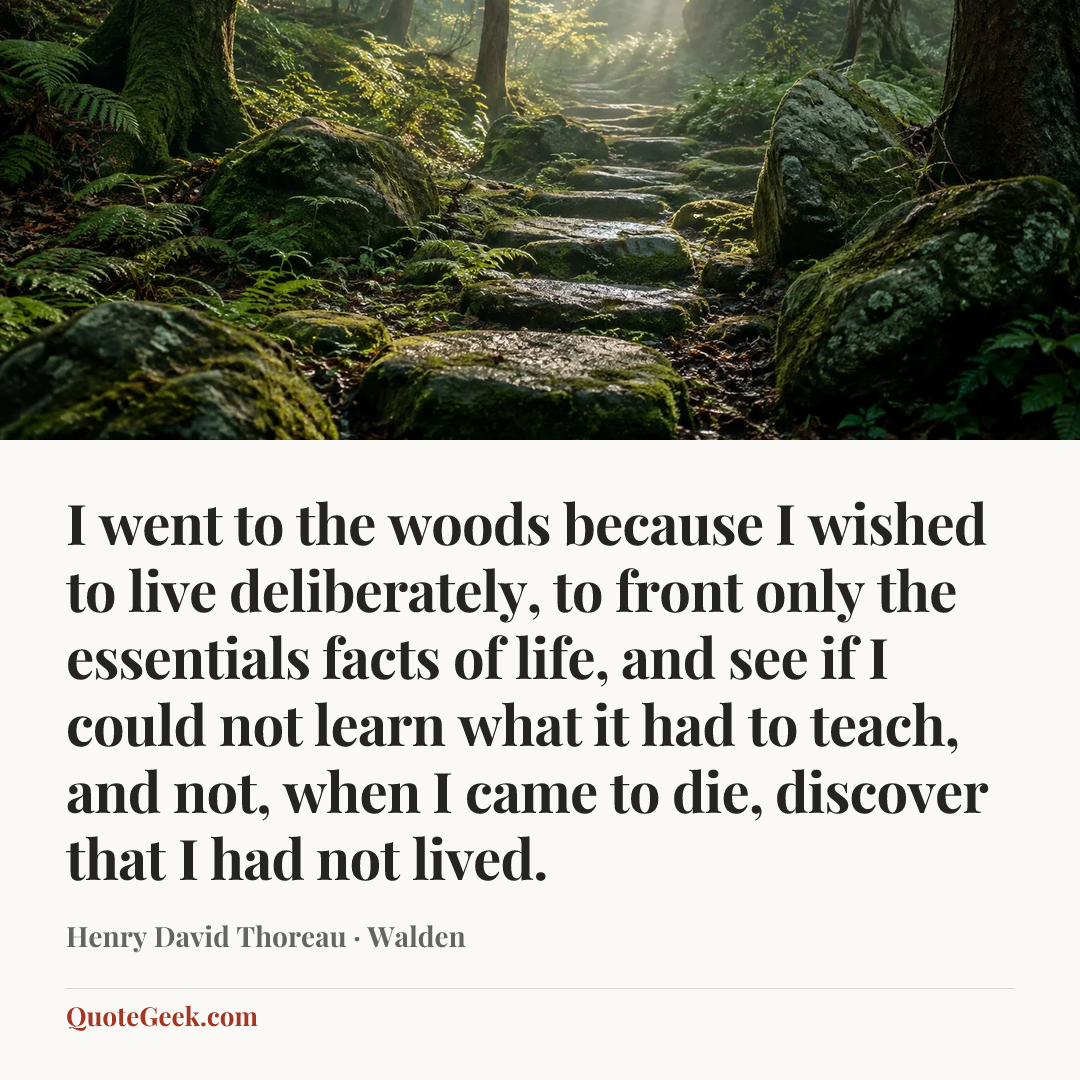 “I went to the woods because I wished to live deliberately, to front only the essentials facts of life, and see if I could not learn what it had to teach, and not, when I came to die, discover that I had not lived.” — Henry David Thoreau · Walden. Illustrated QuoteGeek card.