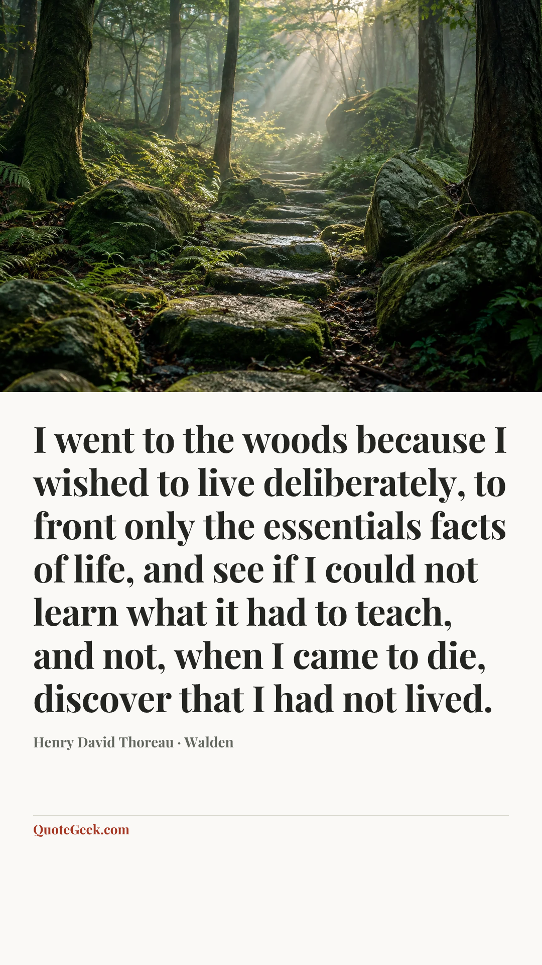 “I went to the woods because I wished to live deliberately, to front only the essentials facts of life, and see if I could not learn what it had to teach, and not, when I came to die, discover that I had not lived.” — Henry David Thoreau · Walden. Illustrated QuoteGeek card.