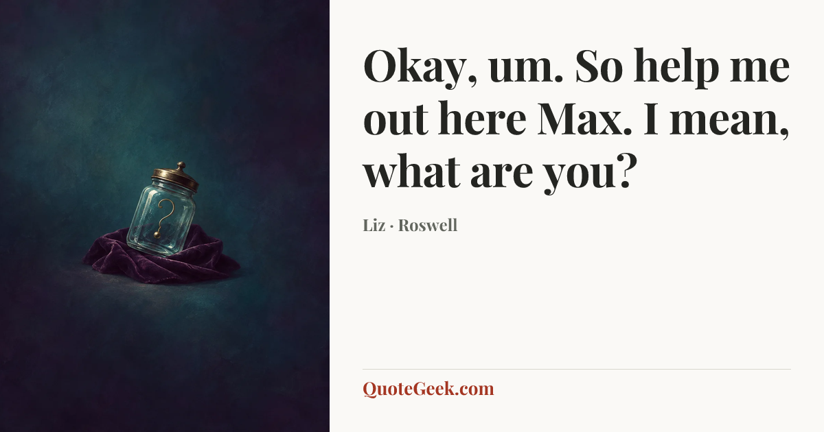 “Okay, um. So help me out here Max. I mean, what are you?” — Liz · Roswell. Illustrated QuoteGeek card.