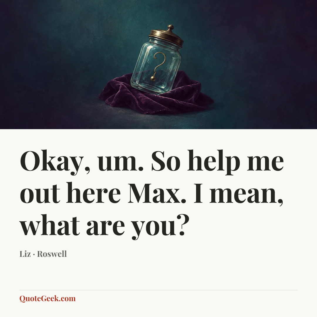 “Okay, um. So help me out here Max. I mean, what are you?” — Liz · Roswell. Illustrated QuoteGeek card.