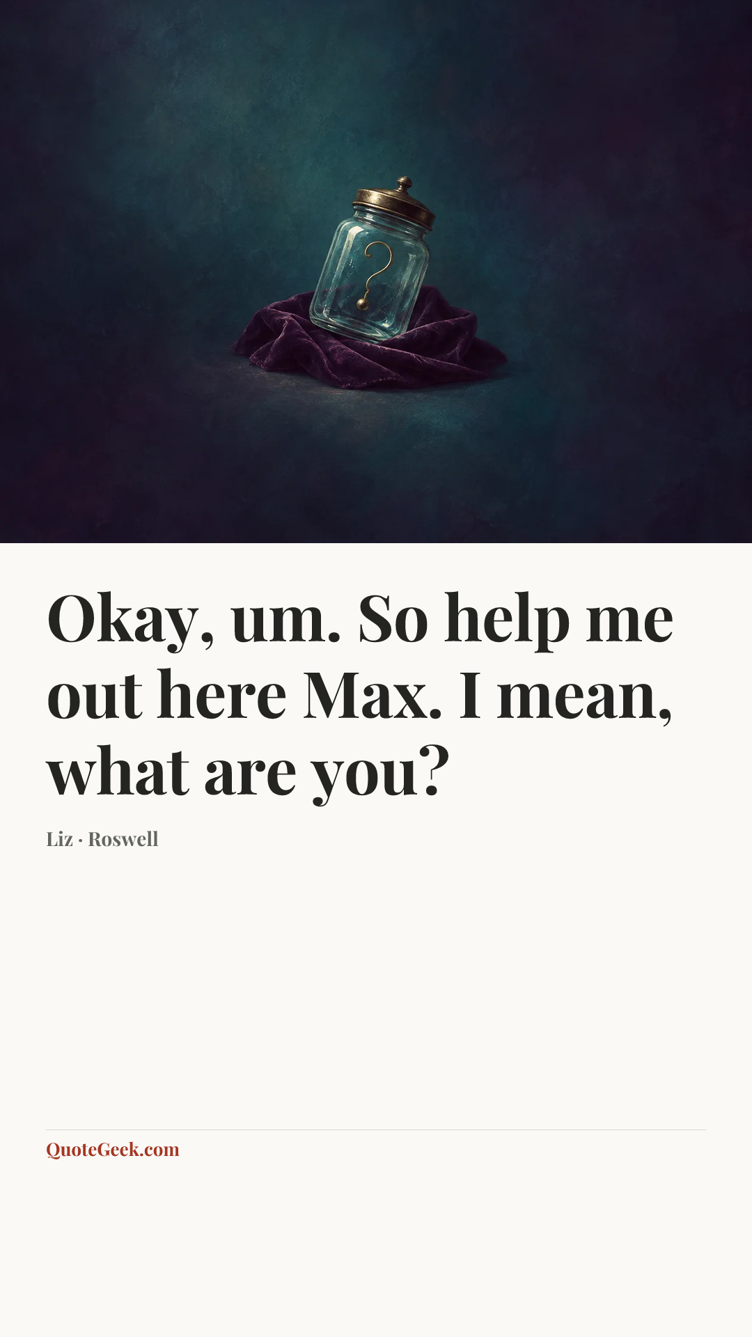 “Okay, um. So help me out here Max. I mean, what are you?” — Liz · Roswell. Illustrated QuoteGeek card.