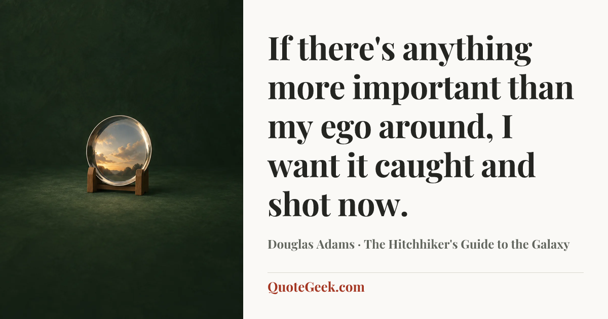 “If there's anything more important than my ego around, I want it caught and shot now.” — Douglas Adams · The Hitchhiker's Guide to the Galaxy. Illustrated QuoteGeek card.