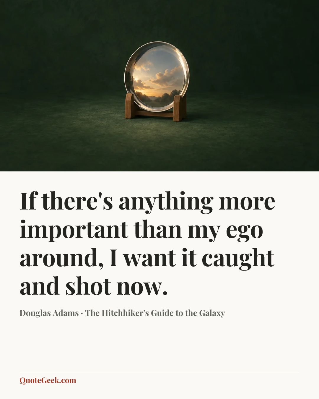 “If there's anything more important than my ego around, I want it caught and shot now.” — Douglas Adams · The Hitchhiker's Guide to the Galaxy. Illustrated QuoteGeek card.