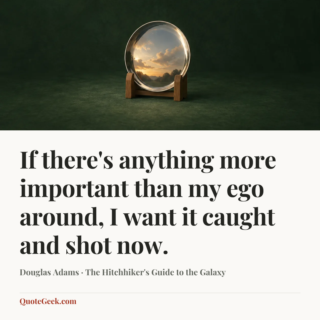 “If there's anything more important than my ego around, I want it caught and shot now.” — Douglas Adams · The Hitchhiker's Guide to the Galaxy. Illustrated QuoteGeek card.