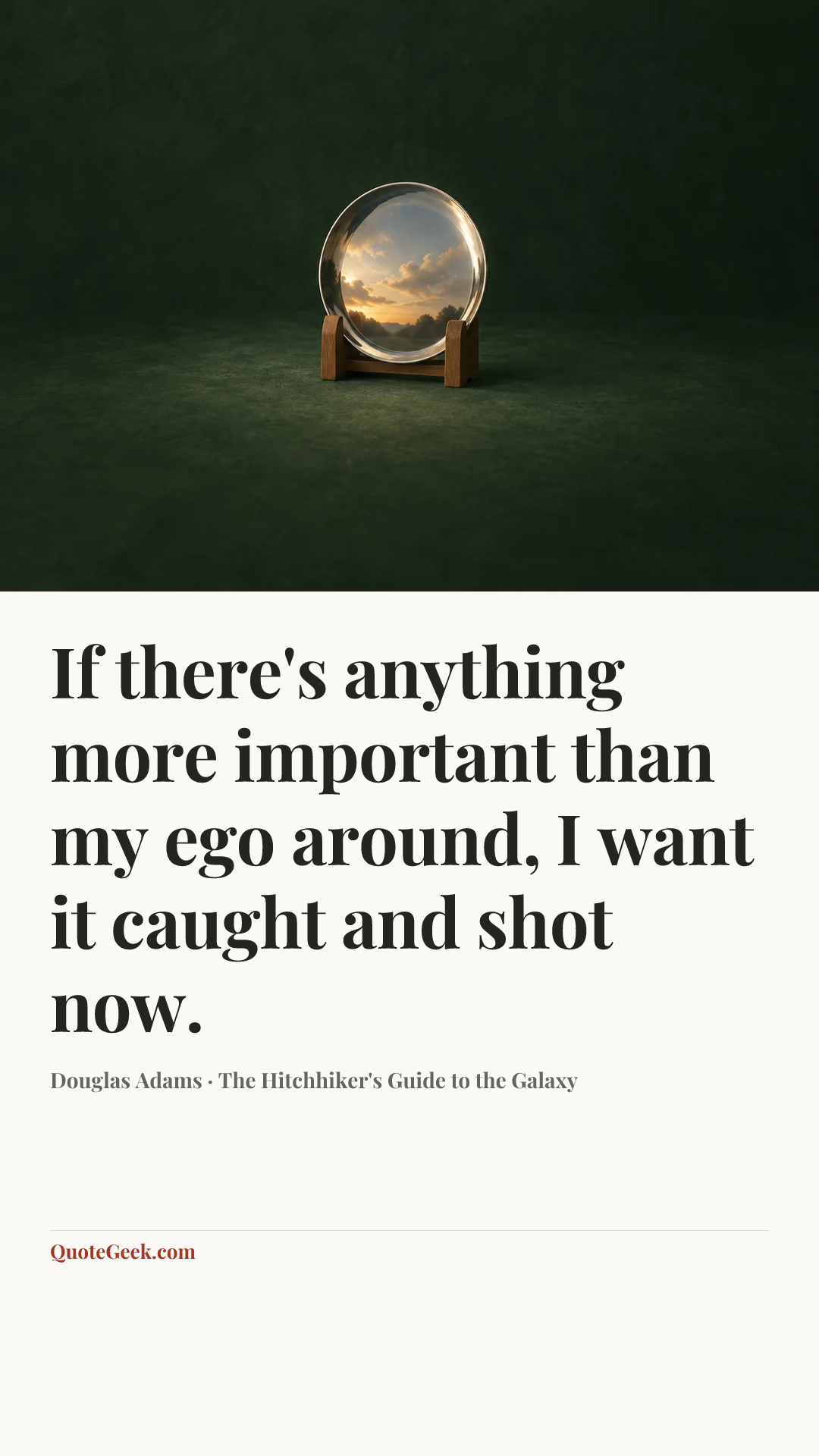 “If there's anything more important than my ego around, I want it caught and shot now.” — Douglas Adams · The Hitchhiker's Guide to the Galaxy. Illustrated QuoteGeek card.