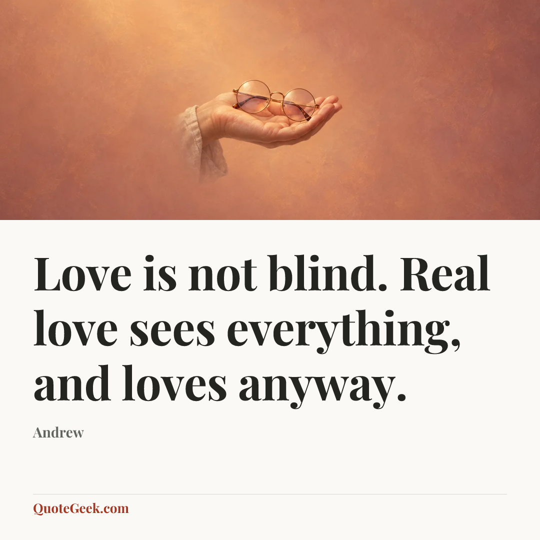 “Love is not blind. Real love sees everything, and loves anyway.” — Andrew. Illustrated QuoteGeek card.
